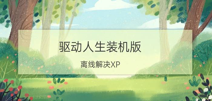 驱动人生装机版 离线解决XP/7/8全部驱动